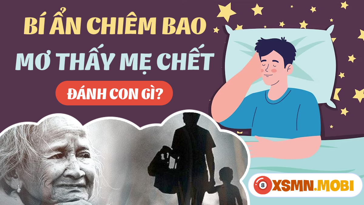 Giải mã giấc mơ thấy mẹ chết đánh số mấy